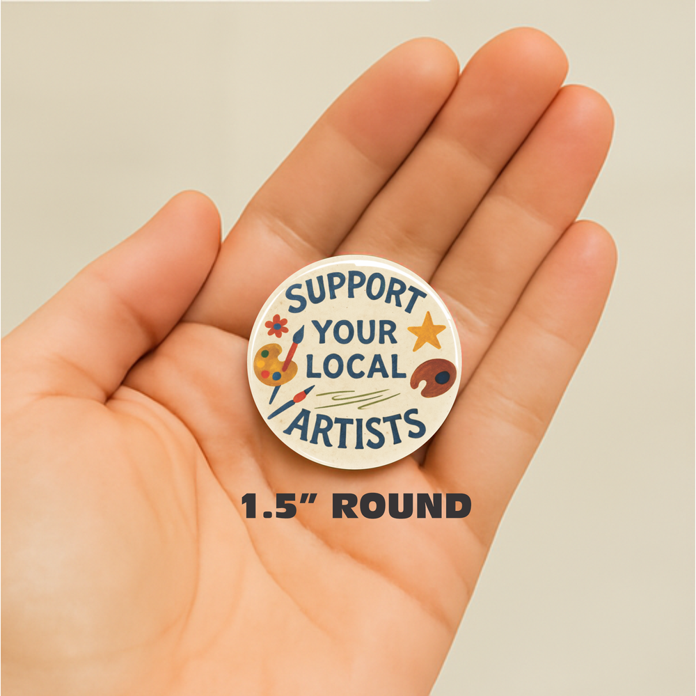 Support Your Local Artists Button Pin 1.25"