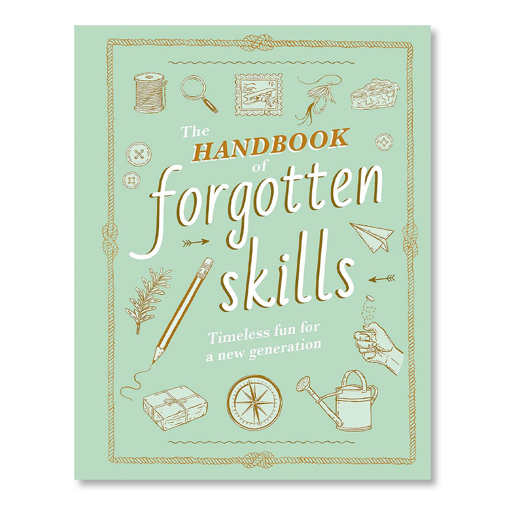 The Handbook of Forgotten Skills: Timeless Fun for a New Generation