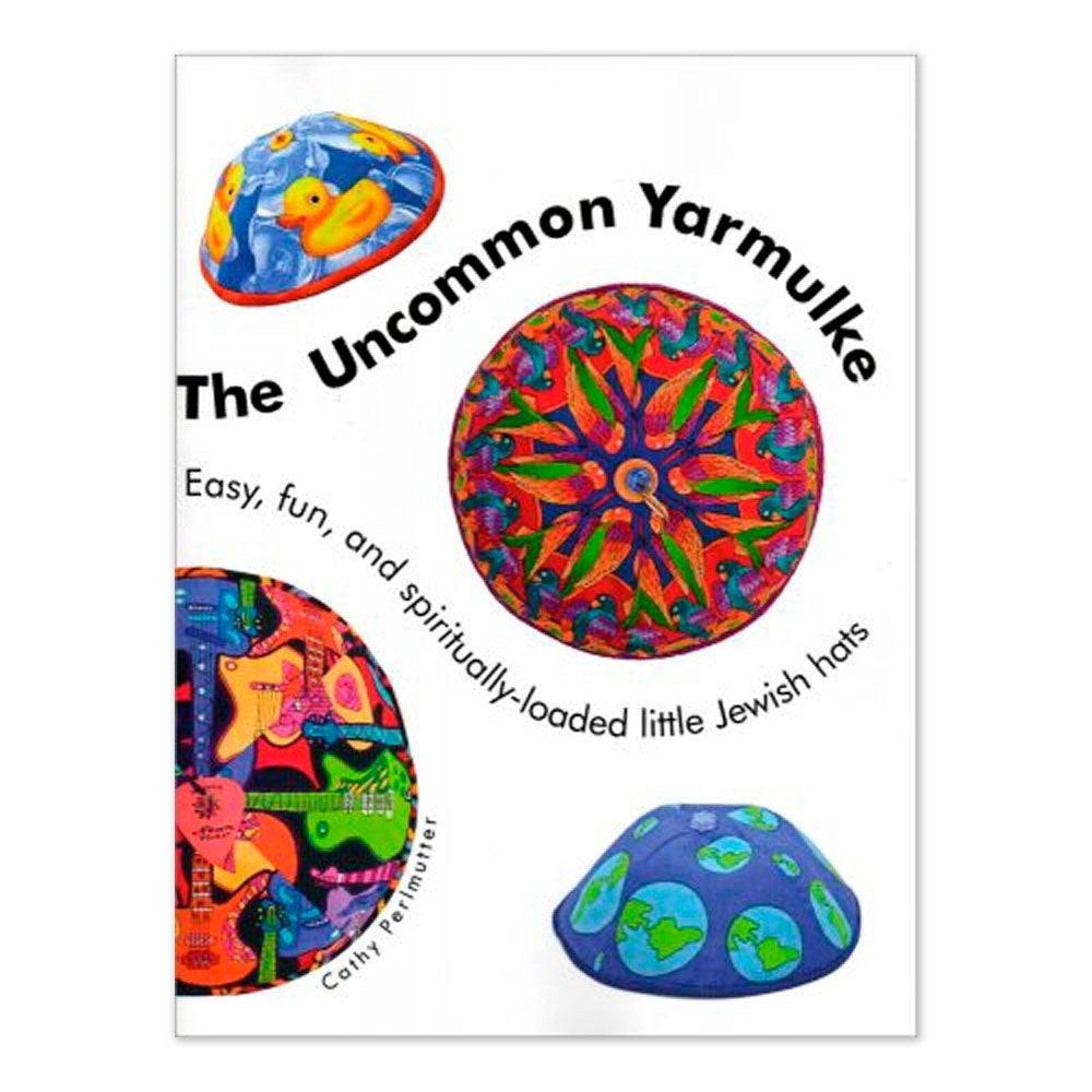 The Uncommon Yarmulke: Fun, Easy and Spiritually Loaded Little Jewish Hats