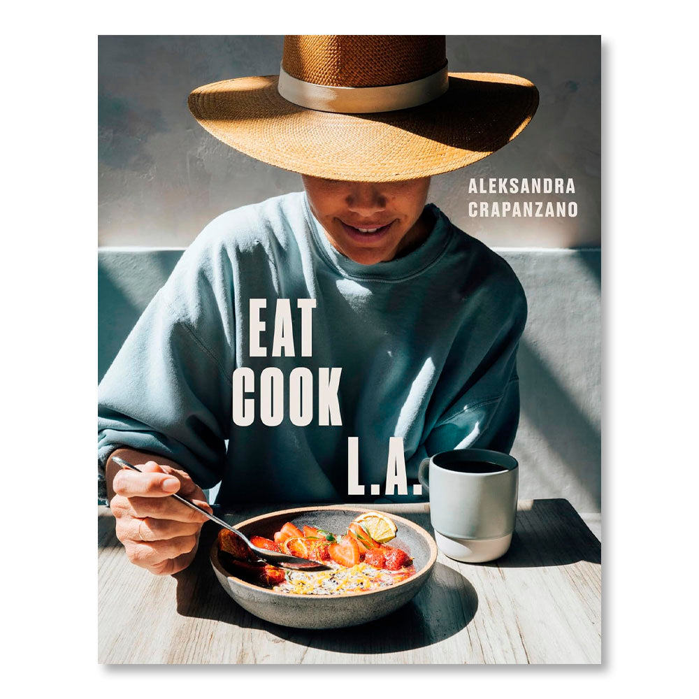 EAT. COOK. L.A.: Recipes from the City of Angels