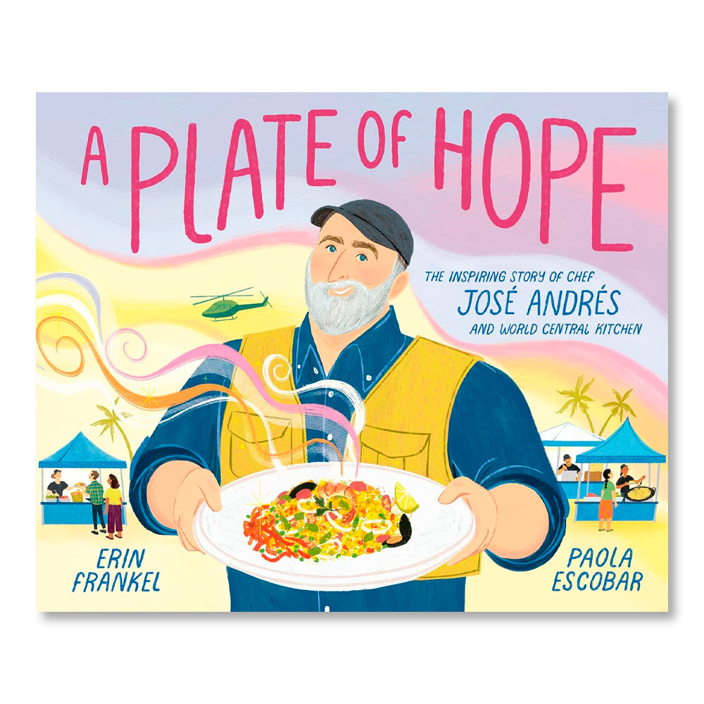 A Plate of Hope: The Inspiring Story of Chef José Andrés and World Central Kitchen