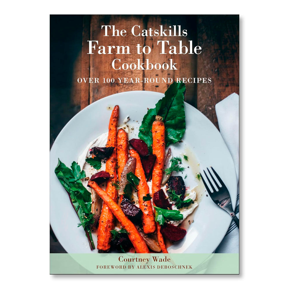 The Catskills Farm to Table Cookbook, Revised Edition: A Guide to Cooking Fresh & Local