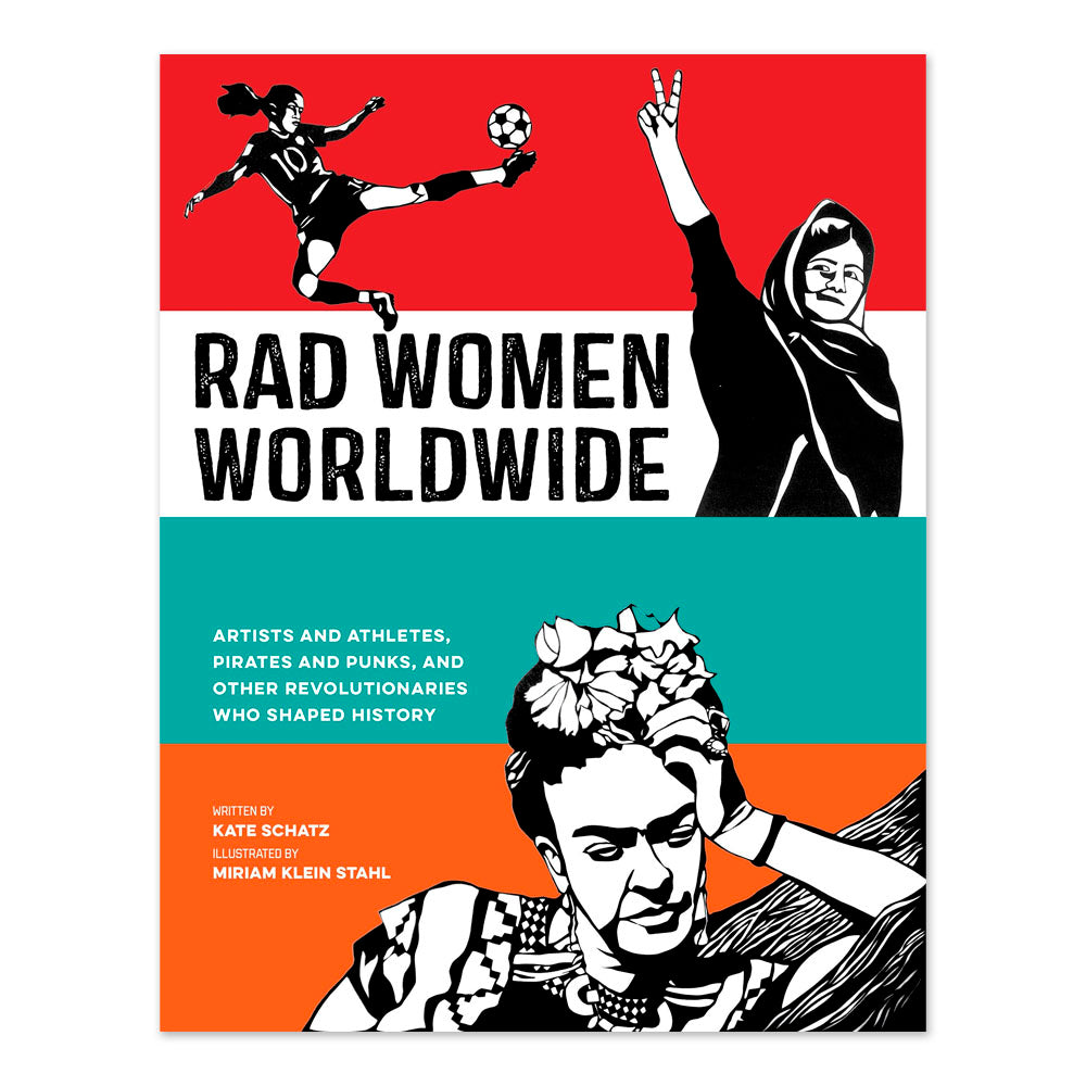 Rad Women Worldwide: Artists and Athletes, Pirates and Punks, and Other Revolutionaries Who Shaped History