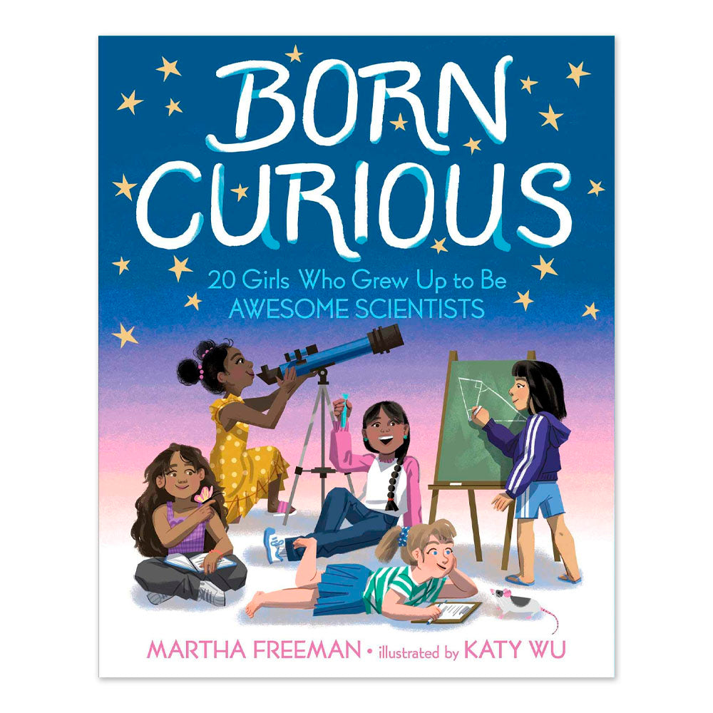 Born Curious: 20 Girls Who Grew Up to Be Awesome Scientists