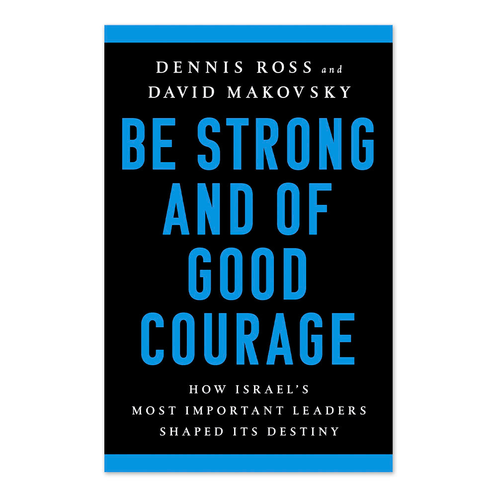 Be Strong and of Good Courage: How Israel's Most Important Leaders Shaped Its Destiny