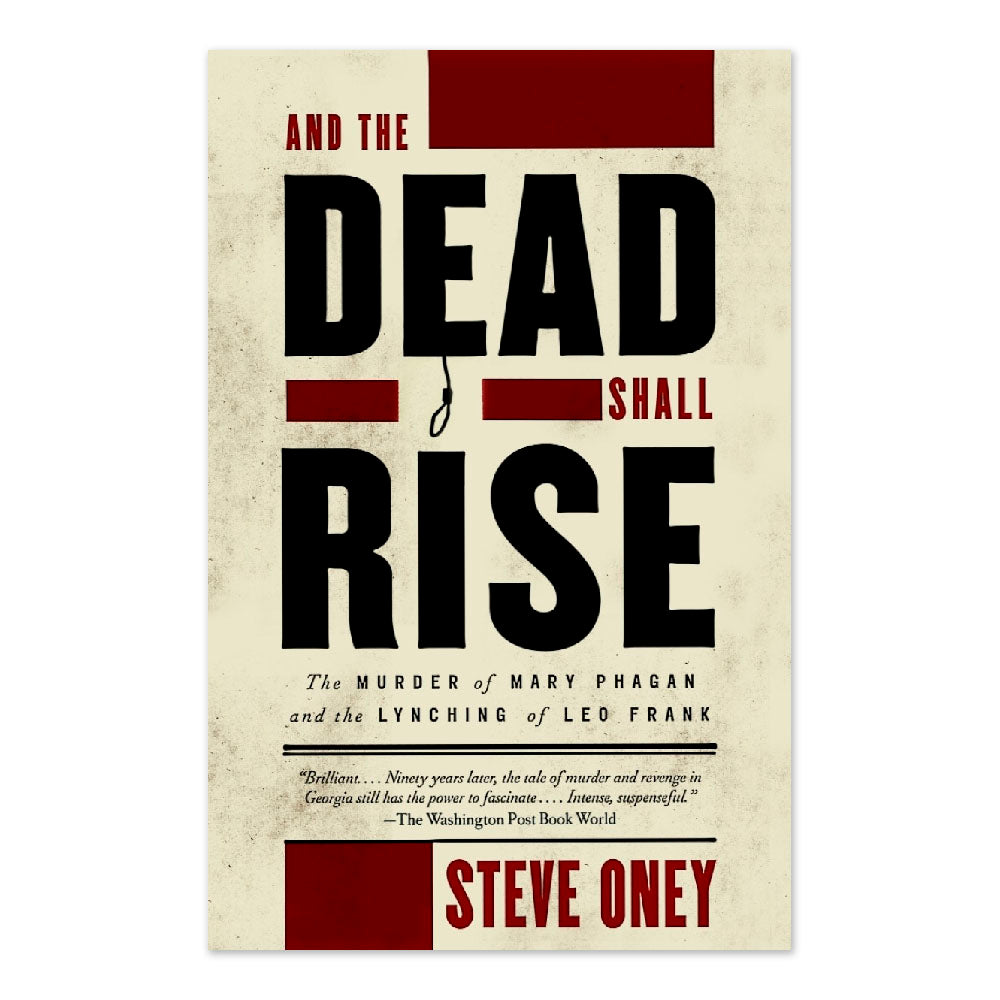 And the Dead Shall Rise: The Murder of Mary Phagan and the Lynching of Leo Frank