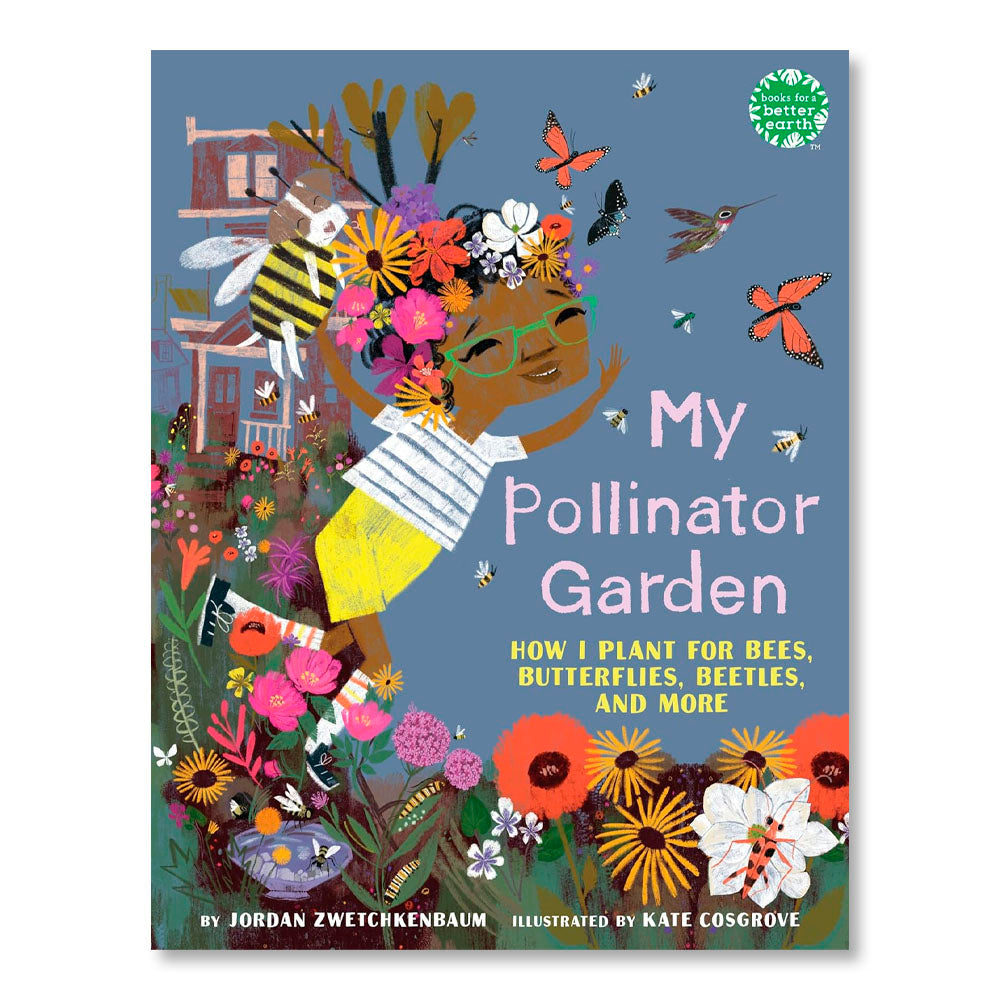 My Pollinator Garden: How I Plant for Bees, Butterflies, Beetles, and More