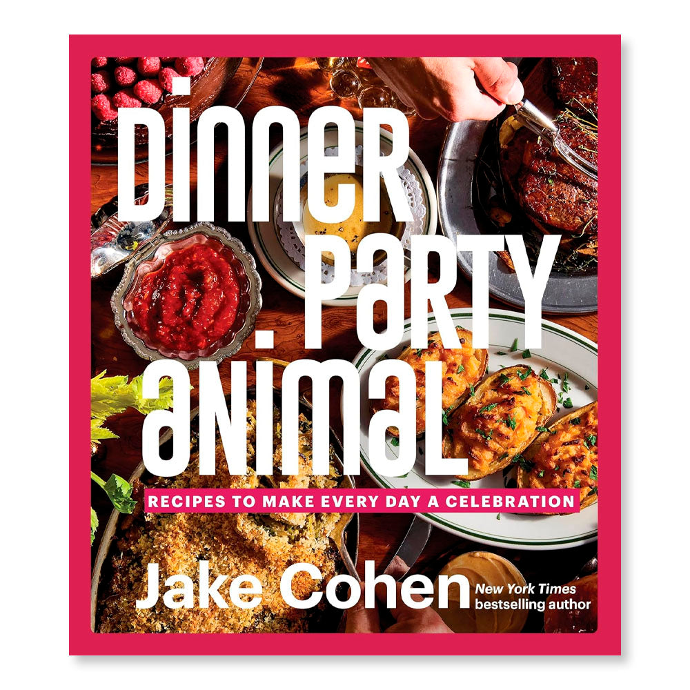 Dinner Party Animal: Recipes to Make Every Day a Celebration