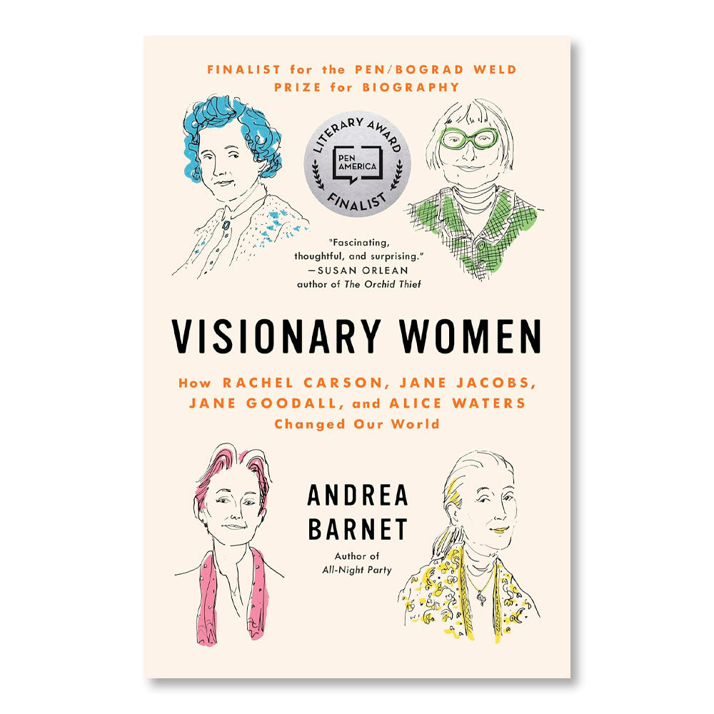 Visionary Women: How Rachel Carson, Jane Jacobs, Jane Goodall, and Alice Waters Changed Our World