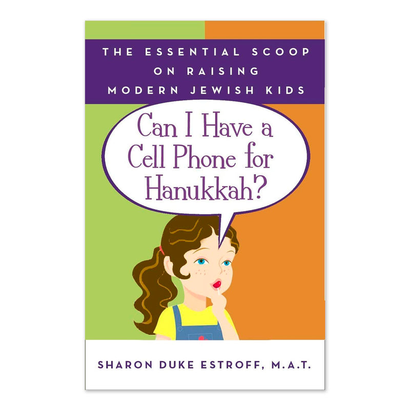 Can I Have a Cell Phone for Hanukkah?: The Essential Scoop on Raising Modern Jewish Kids