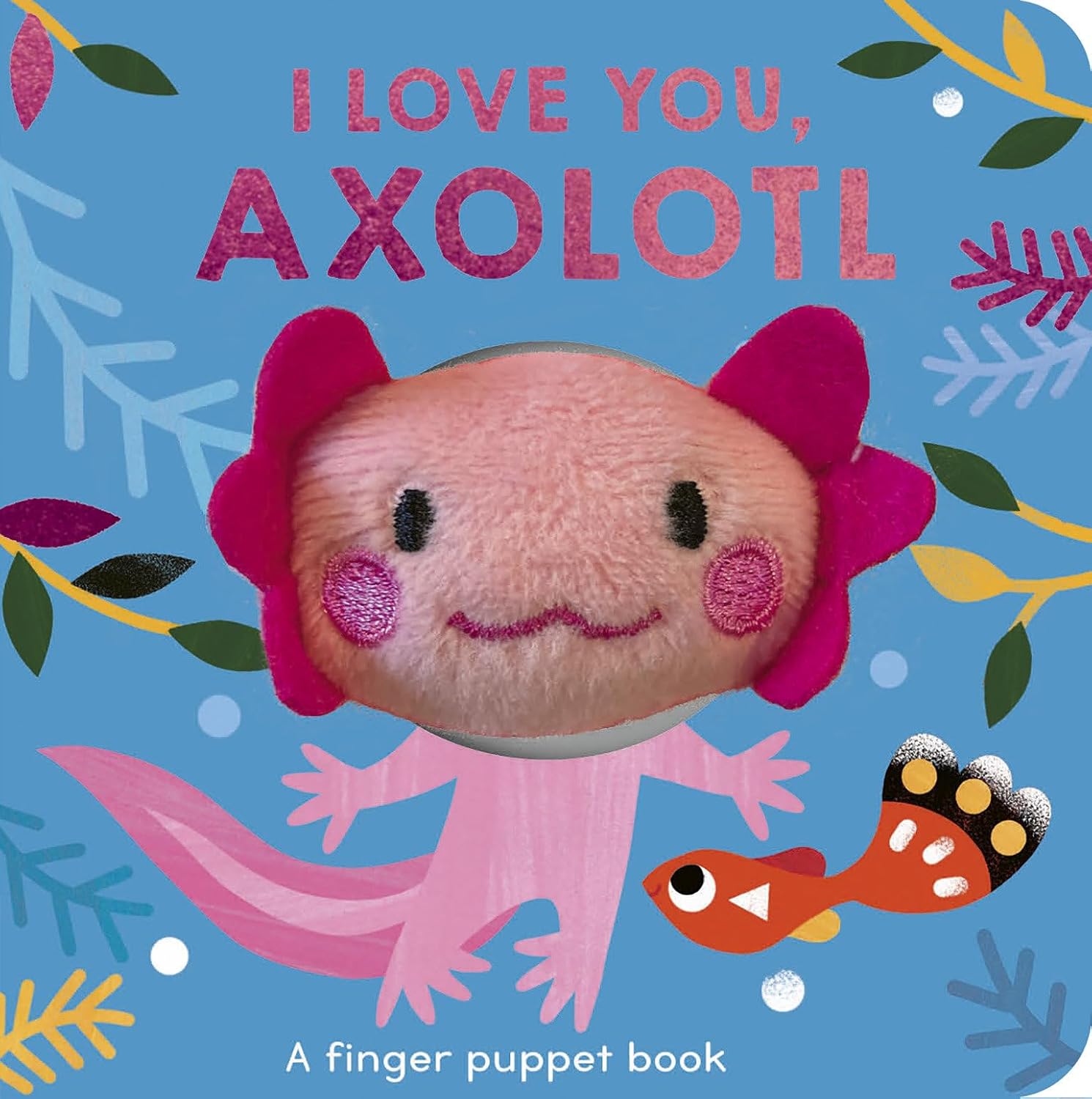 I Love You, Axolotl: A finger puppet book (Finger Puppet Pals)