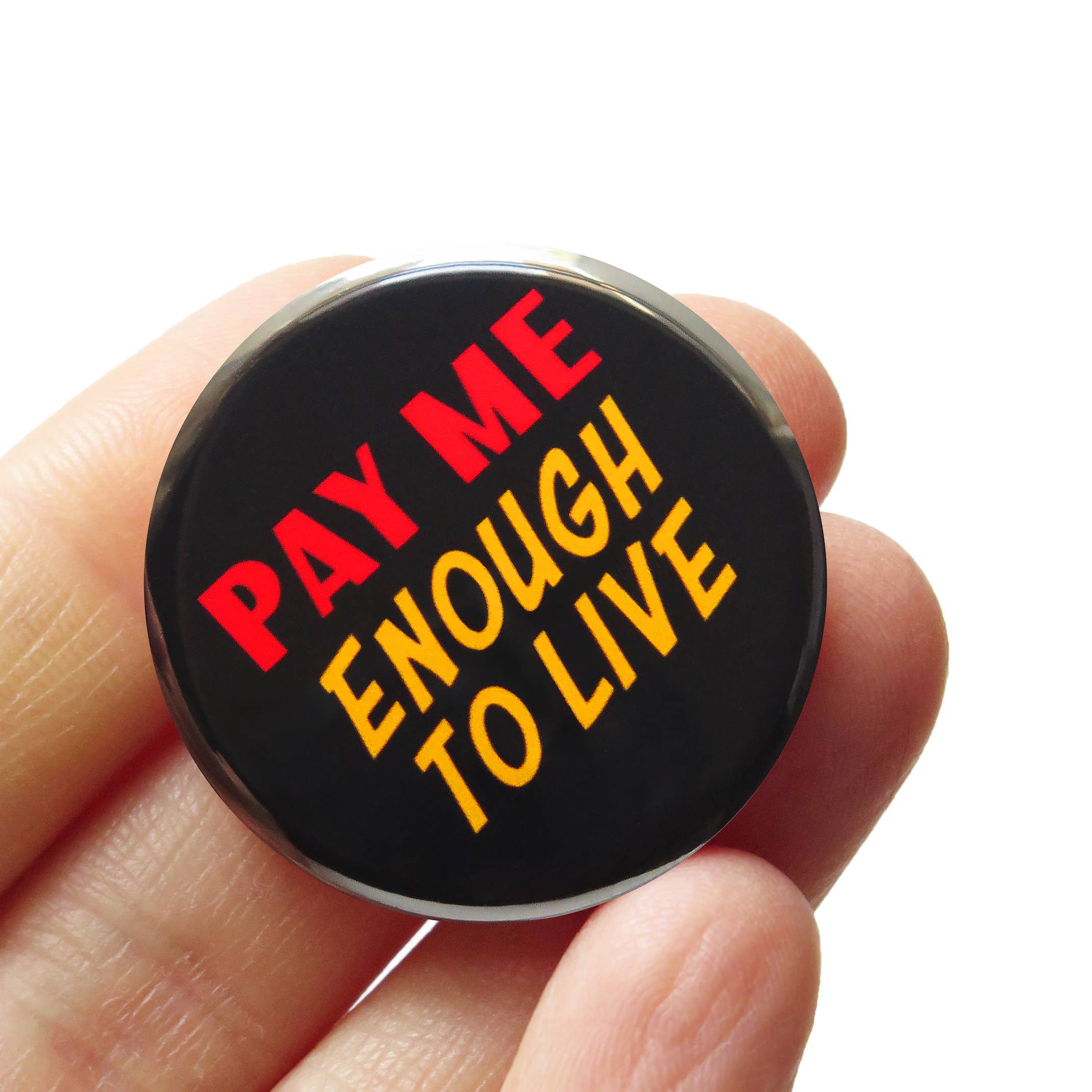 PAY ME ENOUGH TO LIVE Pinback Button 1.25"