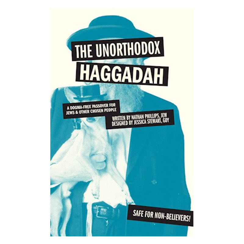 The Unorthodox Haggadah, A Dogma-free Passover for Jews and Other Chosen People