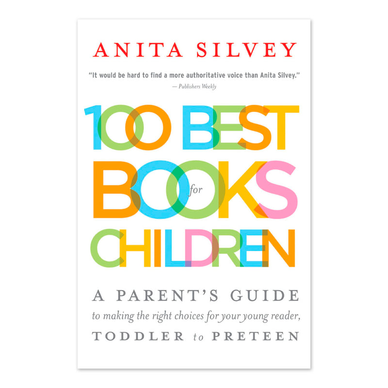 100 Best Books for Children: A Parent's Guide to Making the Right Choices for Your Young Reader, Toddler to Preteen