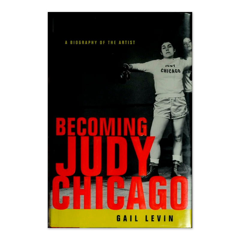 Becoming Judy Chicago: A Biography of the Artist