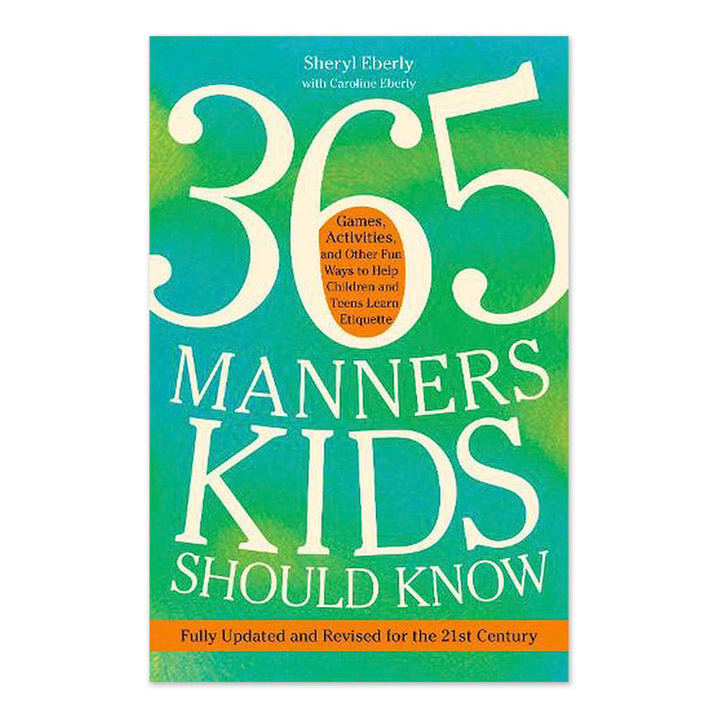 365 Manners Kids Should Know: Games, Activities, and Other Fun Ways to Help Children and Teens Learn Etiquette