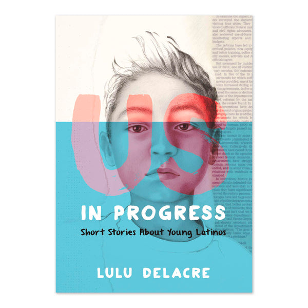 Us, in Progress: Short Stories About Young Latinos Us, in Progress: Short Stories About Young Latinos