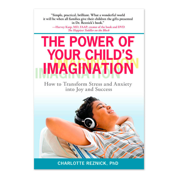 The Power of Your Child's Imagination: How to Transform Stress and Anxiety into Joy and Success