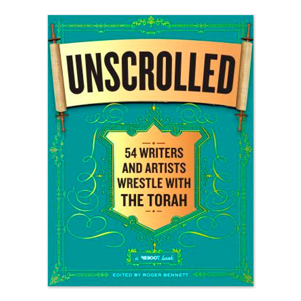 Unscrolled: 54 Writers and Artists Wrestle with the Torah