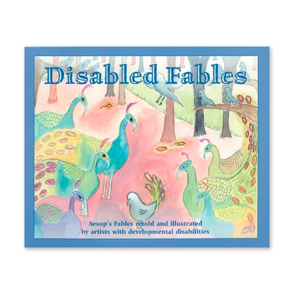 Disabled Fables: Aesop's Fables, Retold And Illustrated By Artists With Developmental Disabilities
