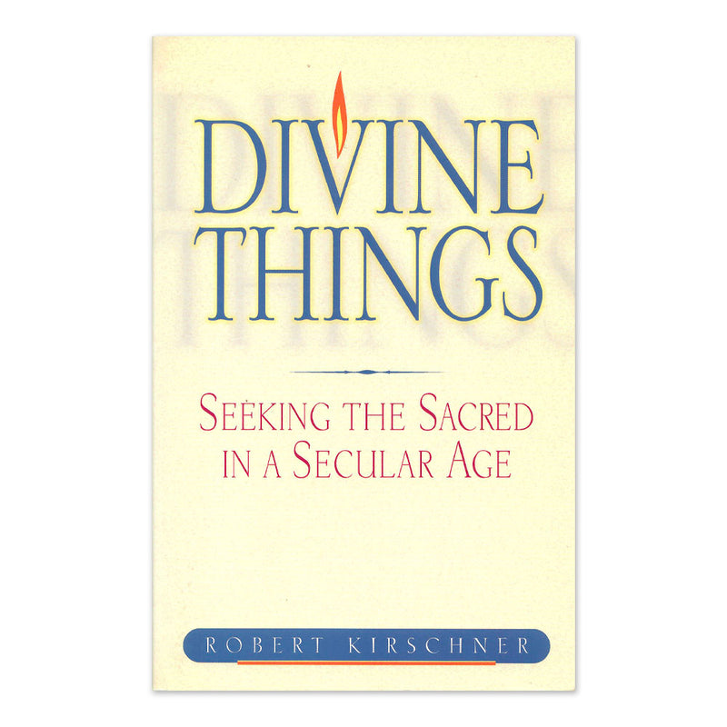 Divine Things: Seeking the Sacred in a Secular Age
