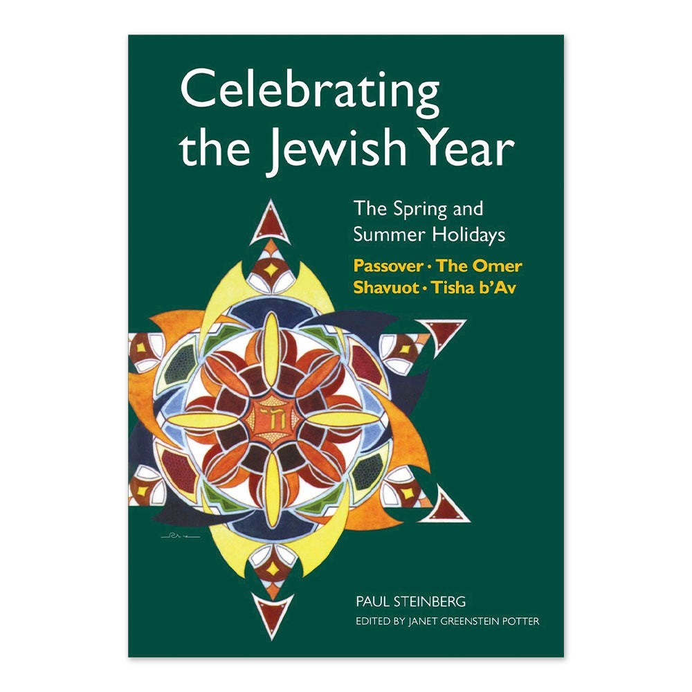 Celebrating the Jewish Year: The Spring and Summer Holidays: Passover, Shavuot, The Omer, Tisha B'Av